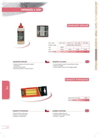 54
POPISOVAČE A TUŽKY
2
vOsKOvÝ pOpIsOvAč
objednací kódy / order codes 505001
balení / packaging 1/10
vOsKOvÝ pOpIsOvAč
•	Vytvoří	výraznou	žlutou	čáru
•	Vhodné	i	na	hrubé	povrchy
•	Netoxické	-	bezolovnaté
LuMBER CRAyONs
•	Creates	a	bright	yellow	line
•	Suitable	also	for	rough	surfaces
•	Non-toxic	–	lead-free
NáHRAdNí NápLNĚ
barva / colour modrá / blue červená / red žlutá / yellow bílá / white
hmotnost / weight OBJEDNACÍ KÓDY / ORDER CODES
113 g 553001 - - -
226 g 552001 552002 552003 552004
balení / packaging 1/10 1/10 1/10 1/10
NáHRAdNí NápLNĚ
•	Kuželový	nástavec	pro	snadné	naplnění		
značkovače
•	Cenově	výhodná	balení
•	Různé	barvy	pudrů	a	hmotnosti	balení
REsERvE fILLINGs
•	Conical	extension	piece	for	easy	filling	of	marker
•	Discount	package
•	Various	powder	colours	and	package	weights	
 