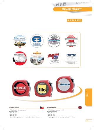 61
REKLAMNÍ PRODUKTY
1
supRA pROfI
supRA pROfI
•	PVC	etikety	dle	návrhu	zákazníka
•	Průměry	etiket:	
	 3m	–	49	mm
	 5m	–	54	mm
	 8m	–	62	mm
•	Libovolný	design,	neomezené	množství	barev	za	jednotnou	cenu
supRA pROfI
•	PVC	label	upon	customer´s	draft
•	Label´s	diameters:
	 3m	–	49	mm
	 5m	–	54	mm
	 8m	–	62	mm
•	Any	design,	non-limited	quantity	of	colours	for	unit	price
 