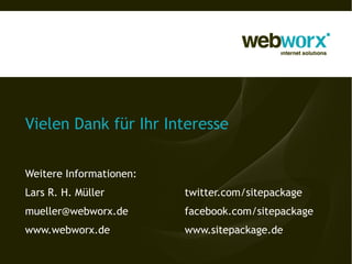 Vielen Dank für Ihr Interesse


Weitere Informationen:
Lars R. H. Müller        twitter.com/sitepackage
mueller@webworx.de       facebook.com/sitepackage
www.webworx.de           www.sitepackage.de
 