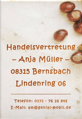 Handelsvertretung – Anja Müller –08315 BernsbachLindenring 06Telefon: o171 - 76 26 846E-Mail: am@genial-mobil.de