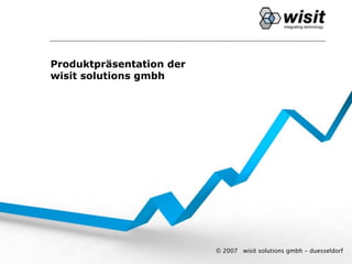 Produktpräsentation der
wisit solutions gmbh




                          © 2007   wisit solutions gmbh - duesseldorf
 
