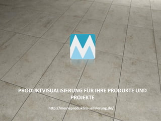 PRODUKTVISUALISIERUNG FÜR IHRE PRODUKTE UND
PROJEKTE
http://meineproduktvisualisierung.de/
 
