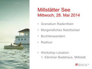 • Granatium Radenthein
• Morgendliches Netzfischen
• Buchtenwandern
• Radtour
• Workshop Location:
1. Kärntner Badehaus, Millstatt
Millstätter See
Mittwoch, 28. Mai 2014