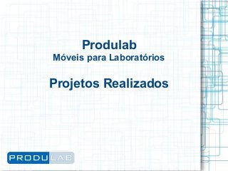 Produlab
Móveis para Laboratórios

Projetos Realizados
 