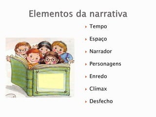  Tempo
 Espaço
 Narrador
 Personagens
 Enredo
 Clímax
 Desfecho
 