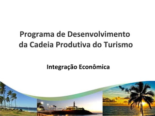 Programa de Desenvolvimento  da Cadeia Produtiva do Turismo ,[object Object]