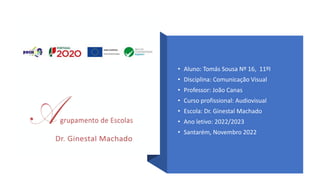 • Aluno: Tomás Sousa Nº 16, 11ºI
• Disciplina: Comunicação Visual
• Professor: João Canas
• Curso profissional: Audiovisual
• Escola: Dr. Ginestal Machado
• Ano letivo: 2022/2023
• Santarém, Novembro 2022
 