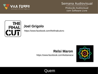 Quem
Joel Grigolo
Relsi Maron
https://www.facebook.com/thefinalcutcnc
https://www.facebook.com/ikebanacw
 