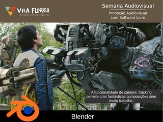 Blender
A funcionalidade de camera tracking
permite criar fantásticas composições sem
muito trabalho.
 
