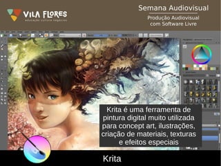 Krita
Krita é uma ferramenta de
pintura digital muito utilizada
para concept art, ilustrações,
criação de materiais, texturas
e efeitos especiais
 