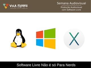 Software Livre Não é só Para Nerds
 
