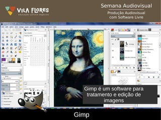 Gimp
Gimp é um software para
tratamento e edição de
imagens
 