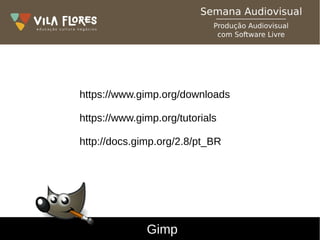 Gimp
https://www.gimp.org/downloads
https://www.gimp.org/tutorials
http://docs.gimp.org/2.8/pt_BR
 