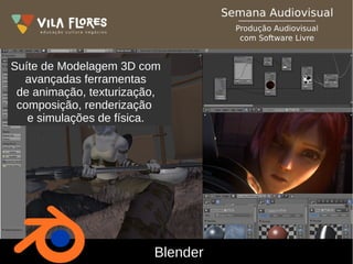 Blender
Suíte de Modelagem 3D com
avançadas ferramentas
de animação, texturização,
composição, renderização
e simulações de física.
 