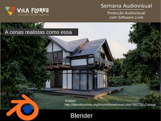 Blender
Volden
http://blenderartists.org/forum/showthread.php?392724-Cottage
A cenas realistas como essa
 