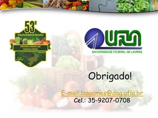 Obrigado!
E-mail:laagomes@dag.ufla.br
Cel.: 35-9207-0708
 