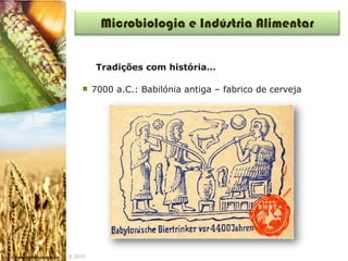 Microbiologia e Indústria Alimentar


           Tradições com história…

          7000 a.C.: Babilónia antiga – fabrico de cerveja




IL 2010
 