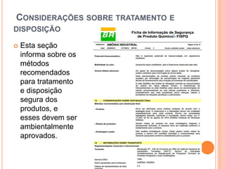 CONSIDERAÇÕES SOBRE TRATAMENTO E
DISPOSIÇÃO
 Esta seção
informa sobre os
métodos
recomendados
para tratamento
e disposição
segura dos
produtos, e
esses devem ser
ambientalmente
aprovados.
 