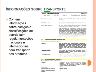 INFORMAÇÕES SOBRE TRANSPORTE
 Contem
informações
sobre códigos e
classificações de
acordo com
regulamentações
nacionais e
internacionais
para transporte
dos produtos.
 