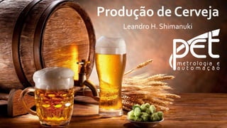 Produção de Cerveja
Leandro H. Shimanuki
 