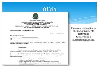 Ofício
É uma correspondência
oficial, normalmente
destinada a
funcionários e
autoridades públicas.
 
