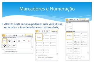 Marcadores e Numeração
Através deste recurso, podemos criar várias listas
ordenadas, não ordenadas e com vários níveis;

 