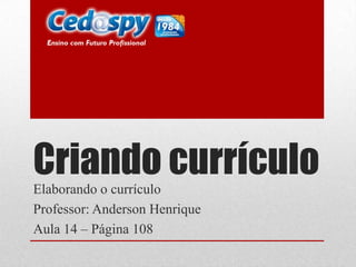 Criando currículoElaborando o currículo
Professor: Anderson Henrique
Aula 14 – Página 108
 