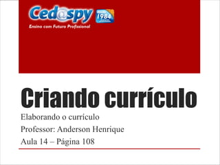 Criando currículo
Elaborando o currículo
Professor: Anderson Henrique
Aula 14 – Página 108

 