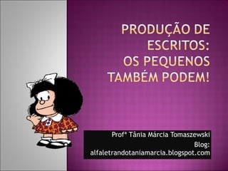 Profª Tânia Márcia Tomaszewski Blog: alfaletrandotaniamarcia.blogspot.com 