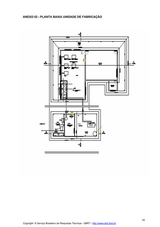 ANEXO 02 - PLANTA BAIXA UNIDADE DE FABRICAÇÃO




                                                                                         25
Copyright © Serviço Brasileiro de Respostas Técnicas - SBRT - http://www.sbrt.ibict.br
 