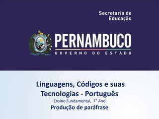 Linguagens, Códigos e suas
Tecnologias - Português
Ensino Fundamental, 7° Ano
Produção de paráfrase
 