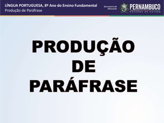 LÍNGUA PORTUGUESA, 8º Ano do Ensino Fundamental
Produção de Paráfrase
 