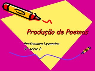 Produção de Poemas Professora Lyzandra 4ª série B 