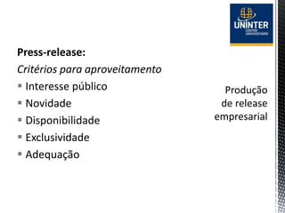 Press-release:
Critérios para aproveitamento
 Interesse público
 Novidade
 Disponibilidade
 Exclusividade
 Adequação
 