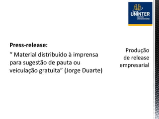 Press-release:
“ Material distribuído à imprensa
para sugestão de pauta ou
veiculação gratuita” (Jorge Duarte)
 