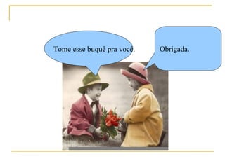 Tome esse buquê pra você. Obrigada. 