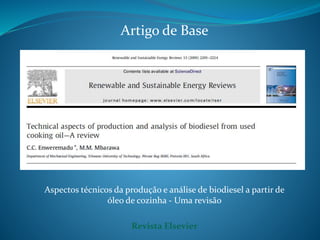 Artigo de Base 
Aspectos técnicos da produção e análise de biodiesel a partir de 
óleo de cozinha - Uma revisão 
Revista Elsevier 
 
