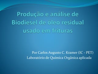 Por Carlos Augusto C. Kramer (IC - PET) 
Laboratório de Química Orgânica aplicada 
 