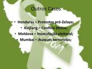 Outros CasosHonduras – Protestos pró-Zelaya;Xinjiang – Conflito étnico;Moldova – Insatisfação eleitoral;Mumbai – Ataques terroristas;