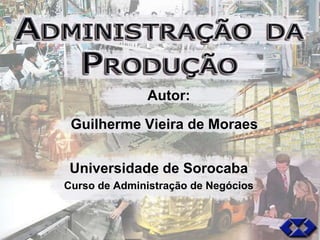 Autor:

 Guilherme Vieira de Moraes


Universidade de Sorocaba
Curso de Administração de Negócios
 
