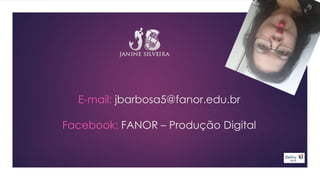 E-mail: jbarbosa5@fanor.edu.br 
Facebook: FANOR – Produção Digital 
 