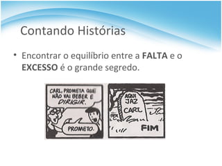 Contando Histórias Encontrar o equil íbrio entre a  FALTA  e o  EXCESSO  é o grande segredo. 