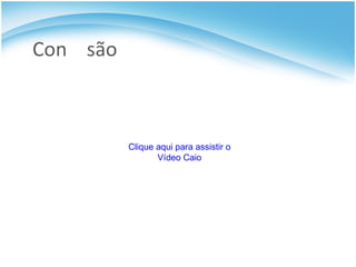 Con  são Clique aqui para assistir o Vídeo Caio 