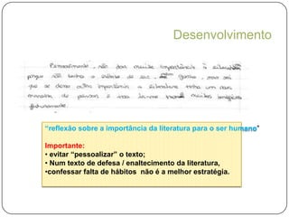 DesenvolvimentoPorque, ao mantermos a literatura nas nossas vidas, aumentamos a nossa cultura e até o nosso  vocabulário é reatualizado/ expandido.