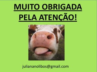 MUITO OBRIGADA
 PELA ATENÇÃO!




 juliananolibos@gmail.com
 