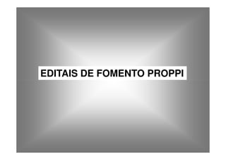 EDITAIS DE FOMENTO PROPPI
 