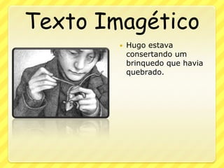 Texto ImagéticoHugo estava consertando um brinquedo que havia quebrado.