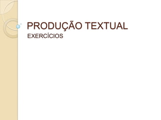 PRODUÇÃO TEXTUAL
EXERCÍCIOS
 