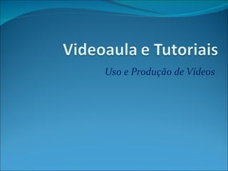 Uso e Produção de Vídeos 