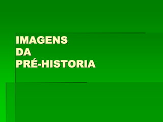 IMAGENS DA PRÉ-HISTORIA